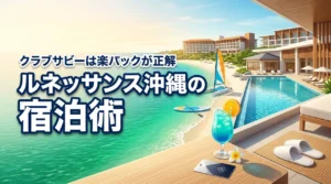 ルネッサンスリゾートオキナワのクラブサビーで宿泊するなら楽パックが正解な理由